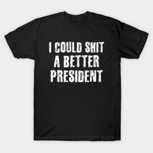 I Could Shit A Better President T-Shirt